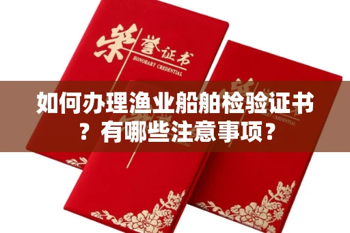 长春如何办理渔业船舶检验证书?有哪些注意事项?