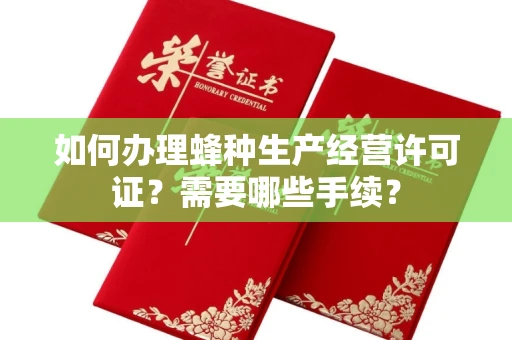 长春如何办理蜂种生产经营许可证?需要哪些手续?