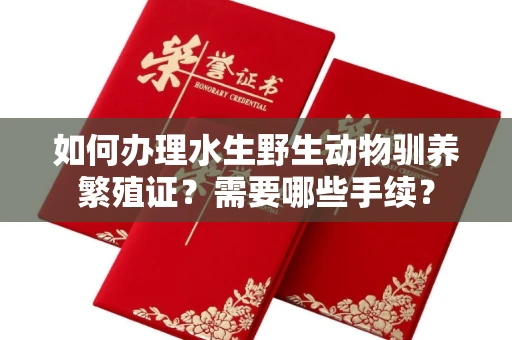 长春如何办理水生野生动物驯养繁殖证?需要哪些手续?