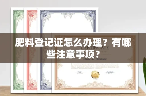 长春肥料登记证怎么办理?有哪些注意事项?
