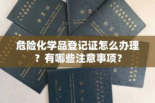 长春危险化学品登记证怎么办理?有哪些注意事项?