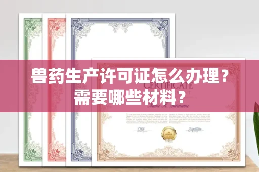 长春兽药生产许可证怎么办理？需要哪些材料？