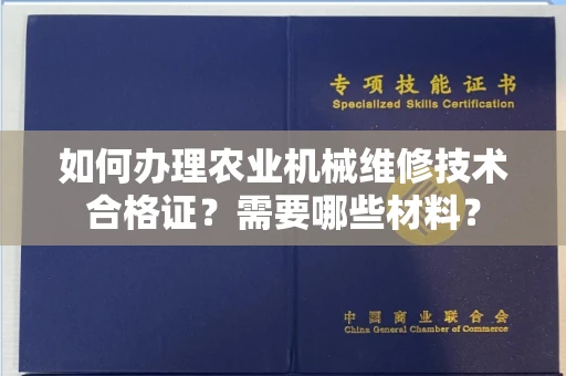 长春如何办理农业机械维修技术合格证?需要哪些材料?