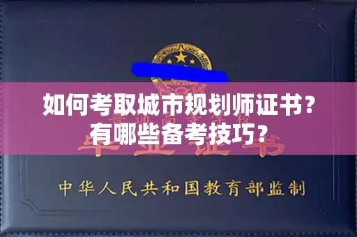 长春如何考取城市规划师证书？有哪些备考技巧？