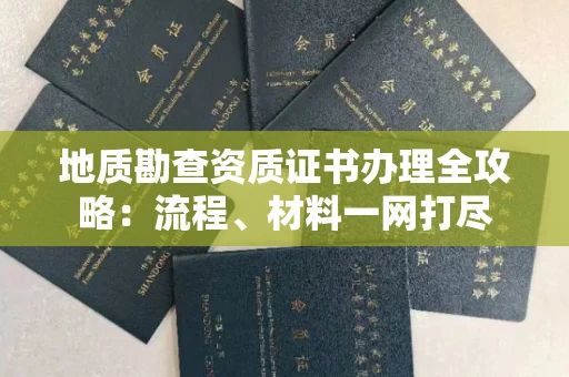 长春地质勘查资质证书办理全攻略:流程、材料一网打尽