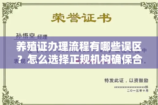 长春养殖证办理流程有哪些误区？怎么选择正规机构确保合规？