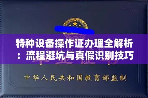 长春特种设备操作证办理全解析:流程避坑与真假识别技巧