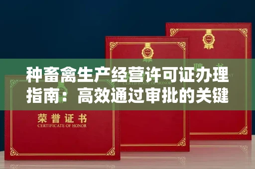 长春种畜禽生产经营许可证办理指南:高效通过审批的关键要点