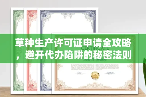 长春草种生产许可证申请全攻略,避开代办陷阱的秘密法则