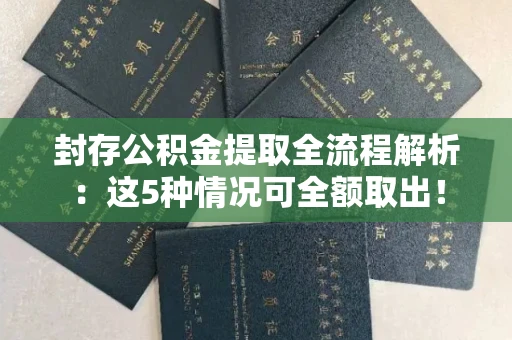 长春封存公积金提取全流程解析:这5种情况可全额取出!