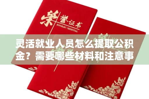 长春灵活就业人员怎么提取公积金?需要哪些材料和注意事项?