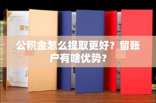 长春公积金怎么提取更好？留账户有啥优势？