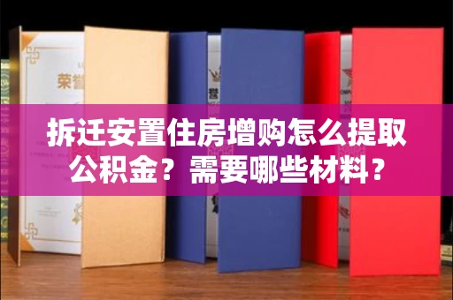 长春拆迁安置住房增购怎么提取公积金?需要哪些材料?