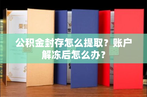 长春公积金封存怎么提取?账户解冻后怎么办?