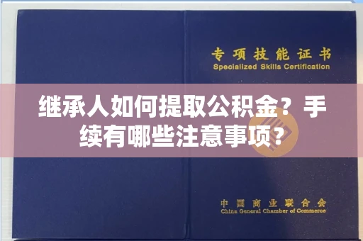 长春继承人如何提取公积金?手续有哪些注意事项?