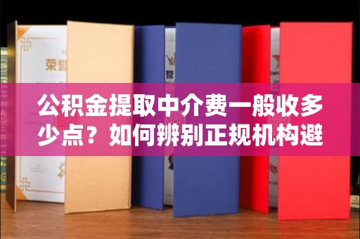 长春公积金提取中介费一般收多少点?如何辨别正规机构避免被坑?