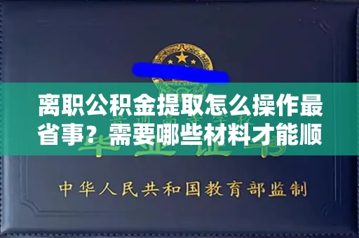 长春离职公积金提取怎么操作最省事?需要哪些材料才能顺利办结?