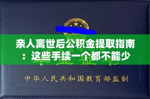 长春亲人离世后公积金提取指南:这些手续一个都不能少