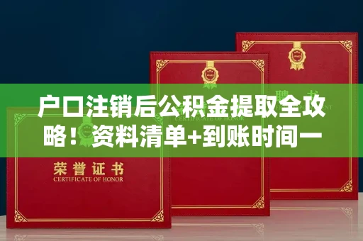 长春户口注销后公积金提取全攻略!资料清单+到账时间一篇讲清