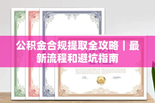 长春公积金合规提取全攻略|最新流程和避坑指南