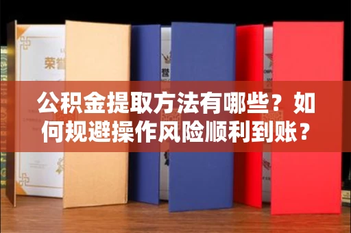 长春公积金提取方法有哪些?如何规避操作风险顺利到账?