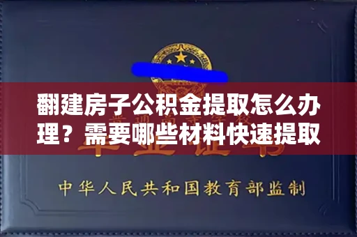 长春翻建房子公积金提取怎么办理？需要哪些材料快速提取？