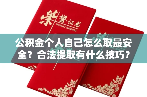 长春公积金个人自己怎么取最安全?合法提取有什么技巧?