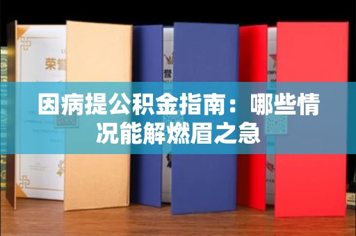 长春因病提公积金指南：哪些情况能解燃眉之急