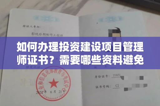 长春如何办理投资建设项目管理师证书？需要哪些资料避免踩坑？