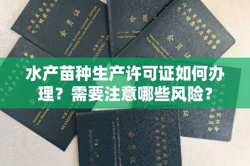 长春水产苗种生产许可证如何办理？需要注意哪些风险？