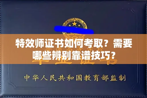 长春特效师证书如何考取?需要哪些辨别靠谱技巧?