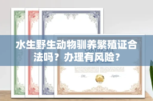 长春水生野生动物驯养繁殖证合法吗？办理有风险？