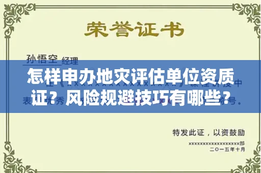 长春怎样申办地灾评估单位资质证？风险规避技巧有哪些？