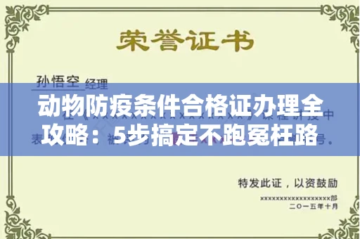 长春动物防疫条件合格证办理全攻略：5步搞定不跑冤枉路