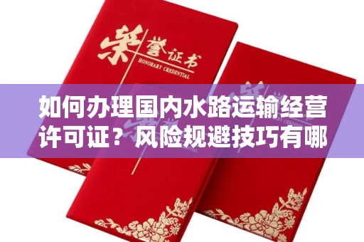 长春如何办理国内水路运输经营许可证?风险规避技巧有哪些?
