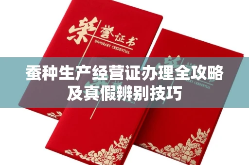 长春蚕种生产经营证办理全攻略及真假辨别技巧