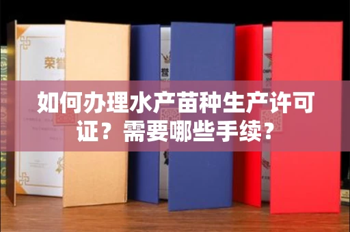 长春如何办理水产苗种生产许可证?需要哪些手续?