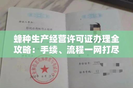 长春蜂种生产经营许可证办理全攻略:手续、流程一网打尽