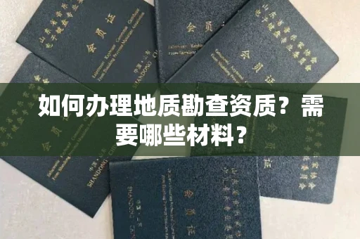 长春如何办理地质勘查资质?需要哪些材料?